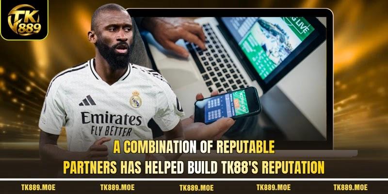A combination of reputable partners has helped build TK889's reputation A combination of reputable partners has helped build TK889's reputation