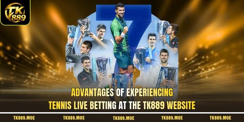 Advantages of experiencing tennis live betting at the TK889 website Advantages of experiencing tennis live betting at the TK889 website