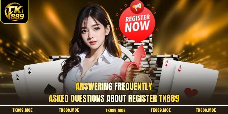 Answering frequently asked questions about register TK889