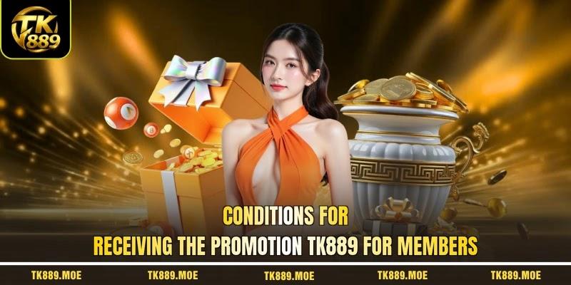 Conditions for receiving the promotion TK889 for members Conditions for receiving the promotion TK889 for members