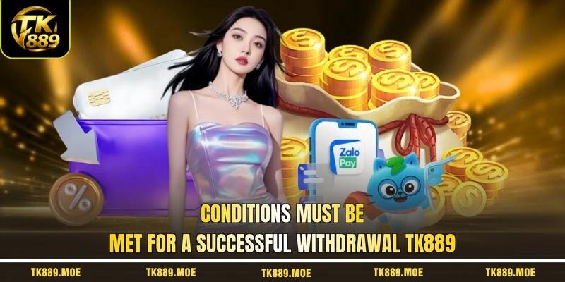 Conditions must be met for a successful withdrawal TK889