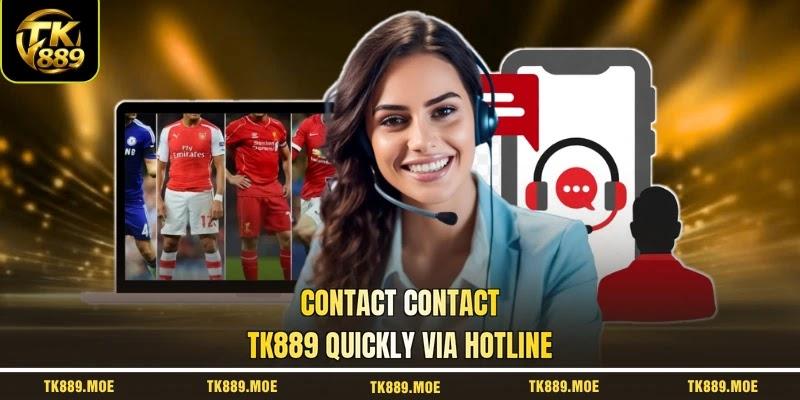 Contact contact TK889 quickly via hotline Contact contact TK889 quickly via hotline