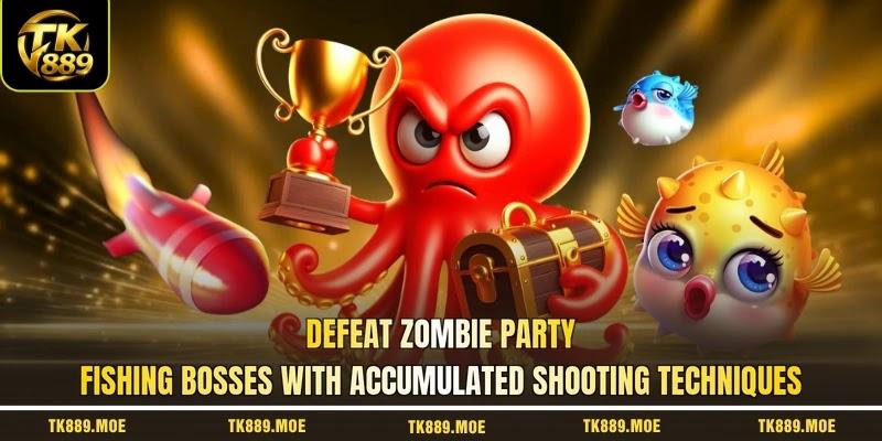 Defeat Zombie Party Fishing bosses with accumulated shooting techniques