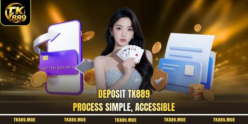 Deposit TK889 process simple, accessible Deposit TK889 process simple, accessible