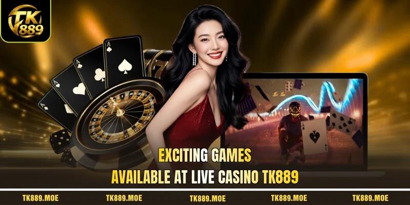 Exciting games available at live casino TK889