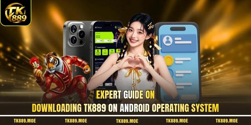 Expert guide on downloading TK889 on Android operating system