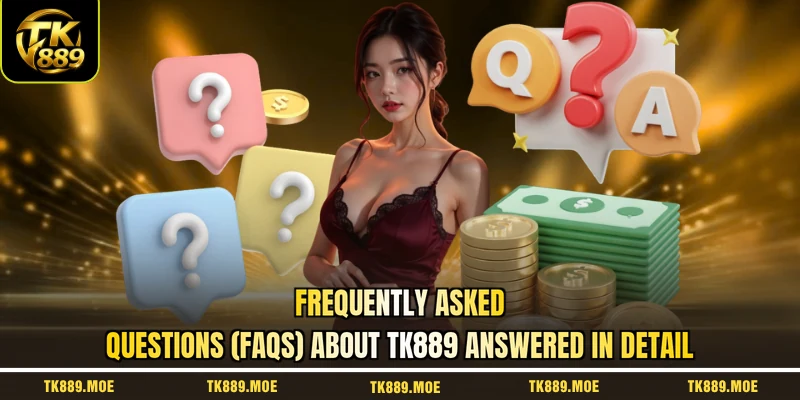 Frequently asked questions (FAQs) about TK889 answered in detail