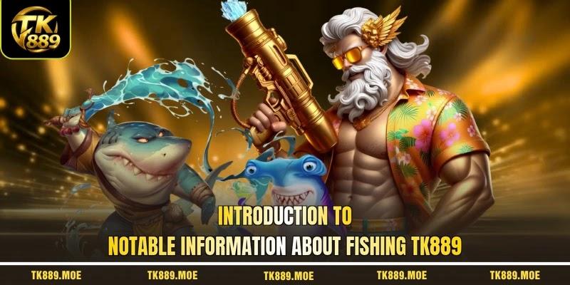 Introduction to notable information about fishing TK889