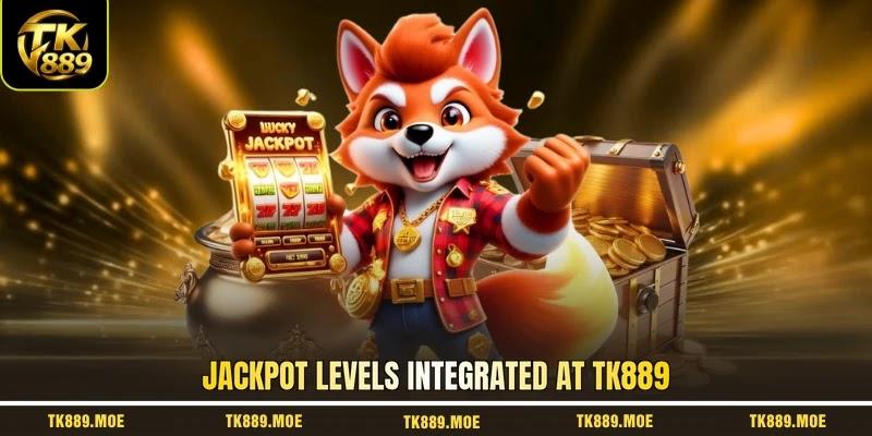 Jackpot levels integrated at TK889 Jackpot levels integrated at TK889