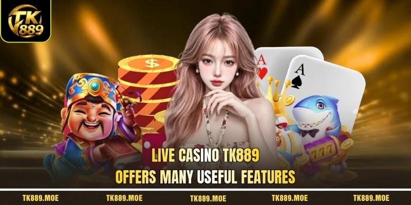 Live casino TK889 offers many useful features