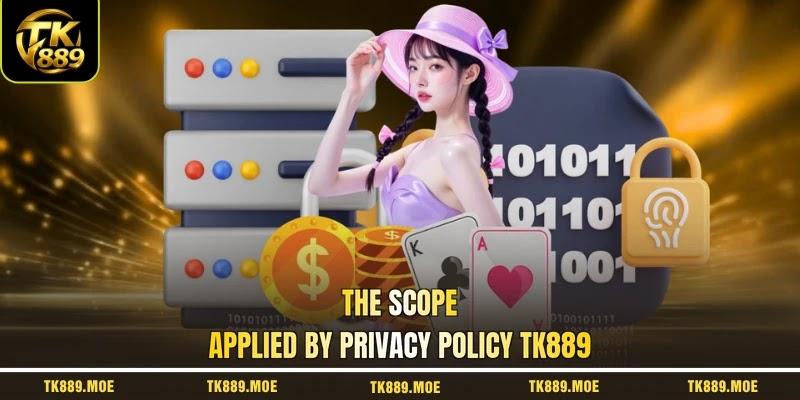 The scope applied by privacy policy TK889