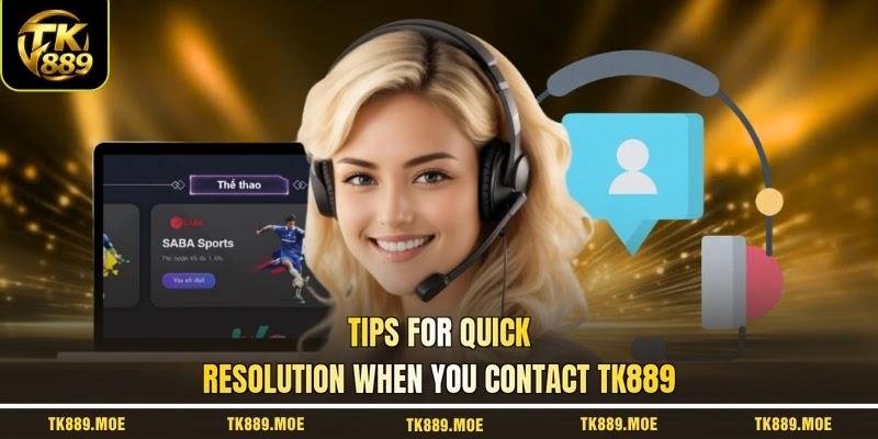Tips for quick resolution when you contact TK889 Tips for quick resolution when you contact TK889