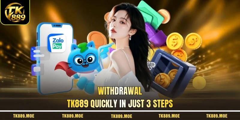 Withdrawal TK889 quickly in just 3 steps